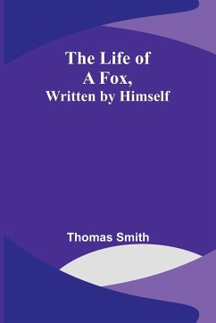 The Life of a Fox, Written by Himself - Smith, Thomas