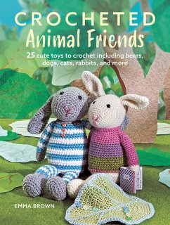 Crocheted Animal Friends: 25 Cute Toys to Crochet Including Bears, Dogs, Cats, Rabbits, and More - Brown, Emma