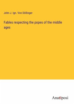 Fables respecting the popes of the middle ages - Döllinger, John J. Ign. von