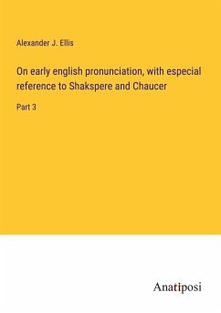 On early english pronunciation, with especial reference to Shakspere and Chaucer - Ellis, Alexander J.