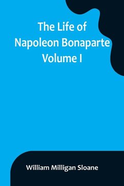 The Life of Napoleon Bonaparte. Volume I - Milligan Sloane, William