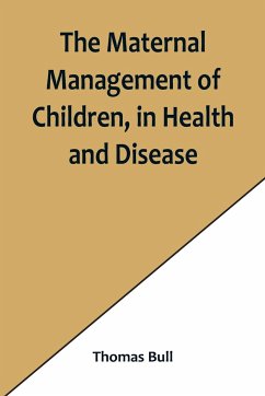 The Maternal Management of Children, in Health and Disease - Bull, Thomas