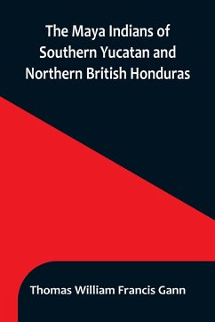 The Maya Indians of Southern Yucatan and Northern British Honduras - William Francis Gann, Thomas