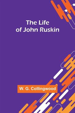 The Life of John Ruskin - G. Collingwood, W.
