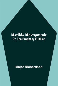 Matilda Montgomerie; Or, The Prophecy Fulfilled - Richardson, Major