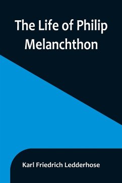 The Life of Philip Melanchthon - Friedrich Ledderhose, Karl