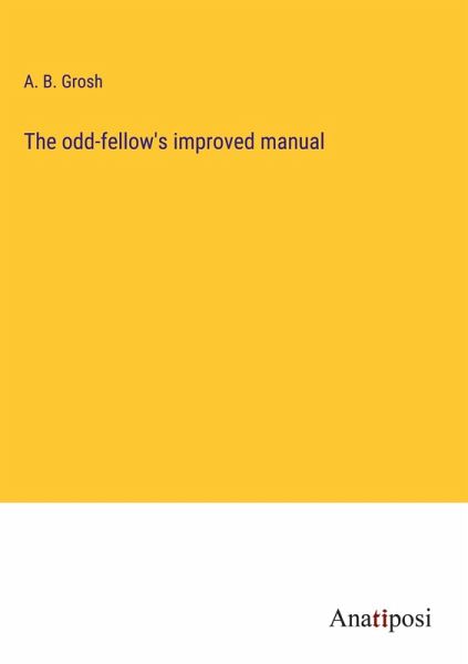 The odd-fellow's improved manual The odd-fellow's improved manual