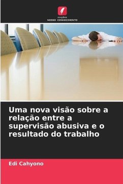 Uma nova visão sobre a relação entre a supervisão abusiva e o resultado do trabalho - Cahyono, Edi