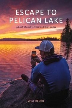 Escape to Pelican Lake: A Book of Poetry, Lyrics, and Short Stories - Reuhl, Will