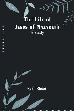 The Life of Jesus of Nazareth - Rush Rhees