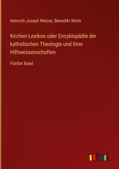 Kirchen-Lexikon oder Encyklopädie der katholischen Theologie und ihrer Hilfswissenschaften - Wetzer, Heinrich Joseph; Welte, Benedikt