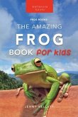 Frogs The Amazing Frog Book for Kids