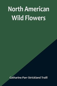 North American Wild Flowers - Parr Strickland Traill, Catharine