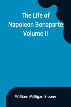 The Life of Napoleon Bonaparte. Volume II - Milligan Sloane, William