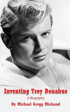 Inventing Troy Donahue - The Making of a Movie Star (hardback) - Michaud, Michael Gregg