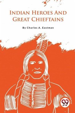 Indian Heroes And Great Chieftains - Eastman, Charles A