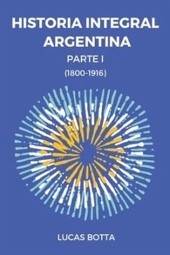 Historia Integral Argentina: Parte I (1800-1916) - Botta, Lucas