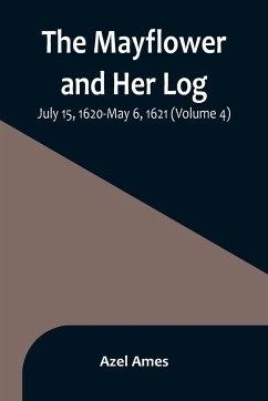 The Mayflower and Her Log; July 15, 1620-May 6, 1621 (Volume 4) - Ames, Azel