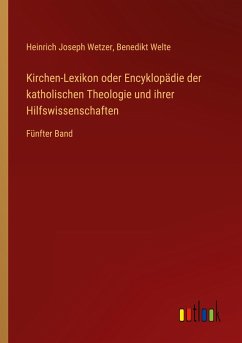 Kirchen-Lexikon oder Encyklopädie der katholischen Theologie und ihrer Hilfswissenschaften - Wetzer, Heinrich Joseph; Welte, Benedikt
