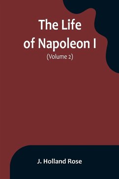 The Life of Napoleon I (Volume 2) - Holland Rose, J.