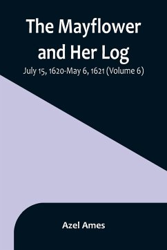 The Mayflower and Her Log; July 15, 1620-May 6, 1621 (Volume 6) - Ames, Azel