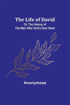 The Life of David; Or, The History of the Man After God's Own Heart - Anonymous