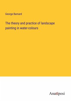 The theory and practice of landscape painting in water-colours - Barnard, George