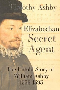 Elizabethan Secret Agent: The Untold Story of William Ashby (1536-1593) - Ashby, Timothy