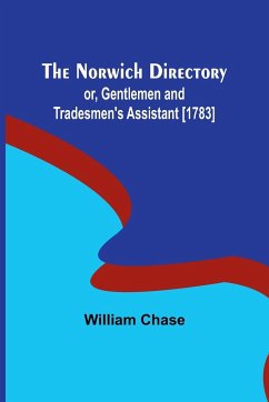 The Norwich Directory; or, Gentlemen and Tradesmen's Assistant [1783] - Chase, William