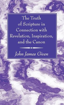 The Truth of Scripture in Connection with Revelation, Inspiration, and the Canon - Given, John James
