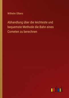 Abhandlung über die leichteste und bequemste Methode die Bahn eines Cometen zu berechnen