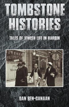 Tombstone Histories: Tales of Jewish Life in Harbin - Ben-Canaan, Dan