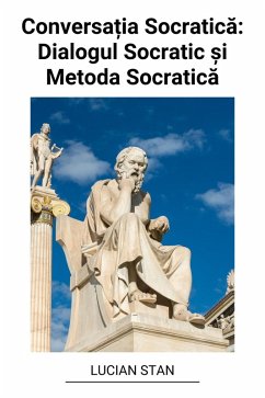 Conversa¿ia Socratica: Dialogul Socratic ¿i Metoda Socratica (eBook, ePUB) - Stan, Lucian