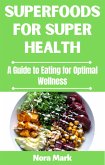 Superfoods for Super Health: A Guide to Eating for Optimal Wellness (eBook, ePUB)