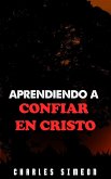 Aprendiendo A Confiar En Cristo (eBook, ePUB) Aprendiendo A Confiar En Cristo (eBook, ePUB)