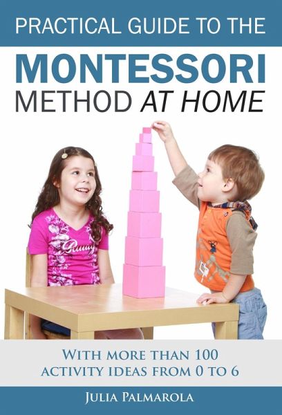 Practical Guide to the Montessori Method at Home: With More Than 100 Activity Ideas From 0 to 6 (eBook, ePUB) Practical Guide to the Montessori Method at Home: With More Than 100 Activity Ideas From 0 to 6 (eBook, ePUB)