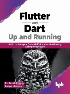Flutter and Dart: Up and Running: Build native apps for both iOS and Android using a single codebase (English Edition) (eBook, ePUB) - Chopra, Deepti; Khurana, Roopal