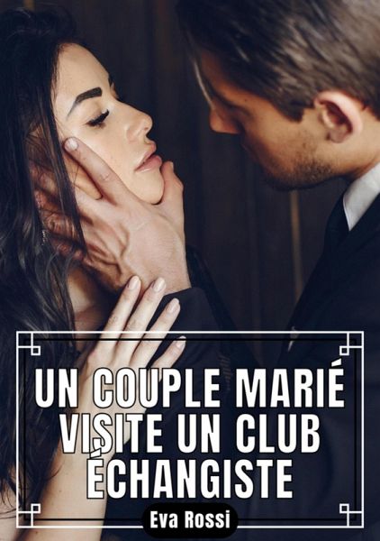 Un Couple Marié visite un Club Échangiste (eBook, ePUB) Un Couple Marié visite un Club Échangiste (eBook, ePUB)