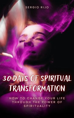 Cover 30 Days of Spiritual Transformation: How to Change Your Life Through the Power of Spirituality (eBook, ePUB)
