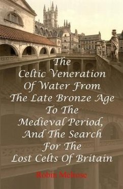 Cover The Celtic Veneration Of Water From The Late Bronze Age To The Medieval Period, And The Search For The Lost Celts Of Britain (eBook, ePUB)