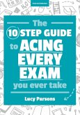 The Ten Step Guide to Acing Every Exam You Ever Take (eBook, ePUB)