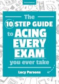 The Ten Step Guide to Acing Every Exam You Ever Take (eBook, ePUB) The Ten Step Guide to Acing Every Exam You Ever Take (eBook, ePUB)