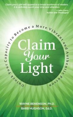 Claim Your Light: : Unlock Your Capacity to Become a More Vibrant and Authentic Person (eBook, ePUB) - Benenson, Wayne; Hughson, Barbara
