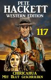 Chiricahua - Mit Blut geschrieben: Pete Hackett Western Edition 117 (eBook, ePUB)