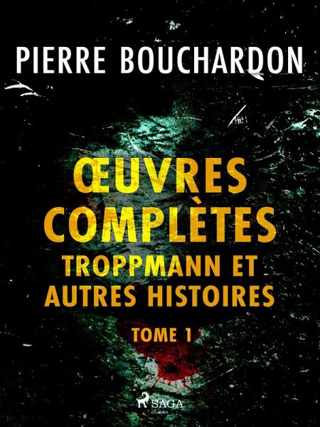 OEuvres complètes - tome 1 - Troppmann et autres histoires (eBook, ePUB)