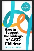 How to Support the Siblings of ASD Children (DEI for Parents) (eBook, ePUB) How to Support the Siblings of ASD Children (DEI for Parents) (eBook, ePUB)