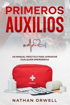 Primeros Auxilios: Un manual práctico para afrontar cualquier emergencia (eBook, ePUB) - Orwell, Nathan