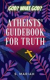 God? What God? Atheists' Guidebook for Truth (eBook, ePUB) God? What God? Atheists' Guidebook for Truth (eBook, ePUB)