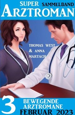 3 Bewegende Arztromane Februar 2023: Super Arztroman Sammelband (eBook, ePUB) - West, Thomas; Martach, Anna