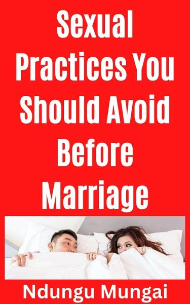 Sexual Practices You Should Avoid Before Marriage (eBook, ePUB)